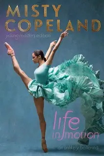 «Life in Motion: An Unlikely Ballerina Young Readers Edition» by Misty Copeland
