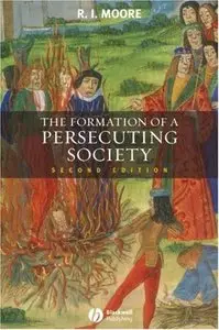 Formation of a Persecuting Society: Authority and Deviance in Western Europe 950-1250