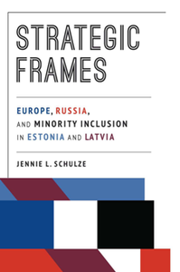 Strategic Frames : Europe, Russia, and Minority Inclusion in Estonia and Latvia