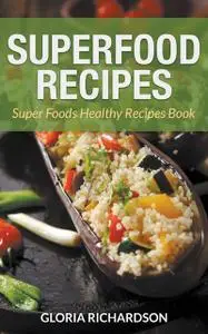 «Superfood Recipes: Super Foods Healthy Recipes Book» by Gloria Richardson, Julie Lewis