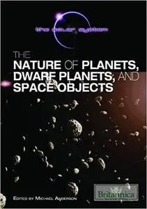 The Nature of Planets, Dwarf Planets, and Space Objects (Solar System (Britannica Educational Publishing))