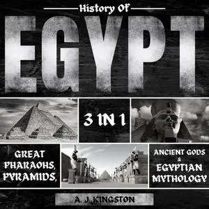 History of Egypt: 3 in 1: Great Pharaohs, Pyramids, Ancient Gods & Egyptian Mythology [Audiobook]