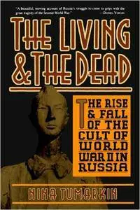 The Living And The Dead: The Rise And Fall Of The Cult Of World War II In Russia