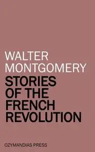 «Stories of the French Revolution» by Walter Montgomery