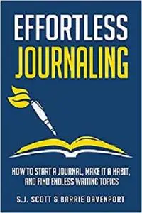 Effortless Journaling: How to Start a Journal, Make It a Habit, and Find Endless Writing Topics (Develop Good Habits)