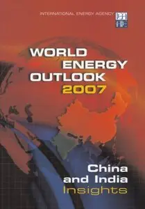 World Energy Outlook 2007: China and India Insights by international energy agency [Repost]