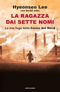 Hyeonseo Lee, David John - La ragazza dai sette nomi. La mia fuga dalla Corea del Nord