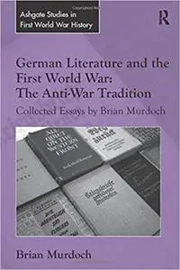 German Literature and the First World War: The Anti-War Tradition: Collected Essays by Brian Murdoch