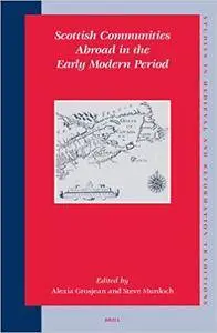 Scottish Communities Abroad In The Early Modern Period (Studies in Medieval and Reformation Traditions, V. 107) (Studies in Med