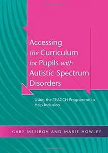 Accessing the Curriculum for Pupils with Autistic Spectrum Disorders: Using the TEACCH Programme to Help Inclusion