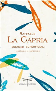 Esercizi superficiali. Nuotando in superficie - Raffaele La Capria