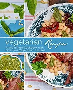 Vegetarian Recipes: A Vegetarian Cookbook with Delicious Vegetarian Recipes (3rd Edition)