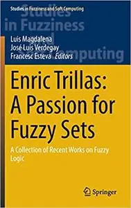 Enric Trillas: A Passion for Fuzzy Sets: A Collection of Recent Works on Fuzzy Logic (Repost)