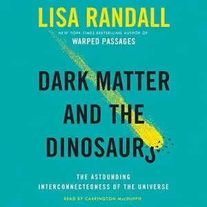 Dark Matter and the Dinosaurs: The Astounding Interconnectedness of the Universe [Audiobook]