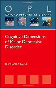 Cognitive Dimensions of Major Depressive Disorder (Oxford Psychiatry Library Series)