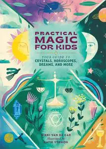 Practical Magic for Kids: Your Guide to Crystals, Horoscopes, Dreams, and More