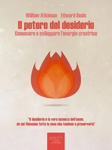 William Atkinson, Edward Beals - Il potere del desiderio. Conoscere e sviluppare l'energia creatrice