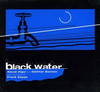 Alexei Aigui and Dietmar Bonnen - Black Water. Alexei Aigui and Dietmar Bonnen play the music of Frank Zappa (2003) {SoLyd}