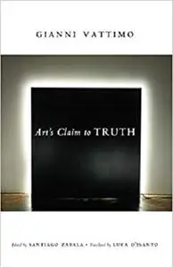 Art’s Claim to Truth (Columbia Themes in Philosophy, Social Criticism, and the Arts)