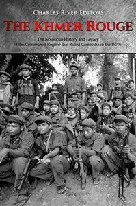 The Khmer Rouge: The Notorious History and Legacy of the Communist Regime that Ruled Cambodia in the 1970s