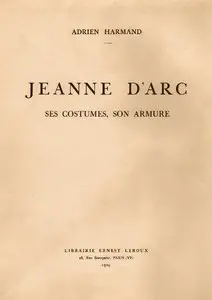 Adrien Harmand, "Jeanne d'Arc, ses costumes, son armure. Essai de reconstruction"