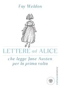 Fay Weldon - Lettere ad Alice che legge Jane Austen per la prima volta