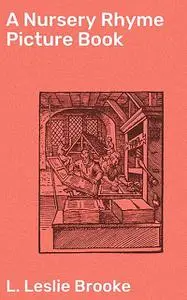 «A Nursery Rhyme Picture Book» by Leonard Brooke