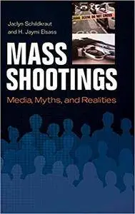 Mass Shootings: Media, Myths, and Realities: Media, Myths, and Realities