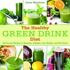 The Healthy Green Drink Diet: Advice and Recipes to Energize, Alkalize, Lose Weight, and Feel Great