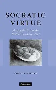Socratic Virtue: Making the Best of the Neither-Good-Nor-Bad