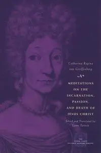 Meditations on the Incarnation, Passion, and Death of Jesus Christ (The Other Voice in Early Modern Europe)