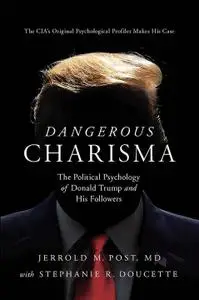 Dangerous Charisma The Political Psychology of Donald Trump and His Followers