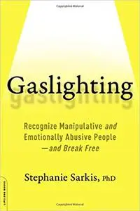 Gaslighting: Recognize Manipulative and Emotionally Abusive People--and Break Free