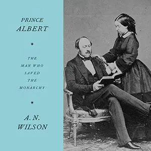 Prince Albert: The Man Who Saved the Monarchy [Audiobook]