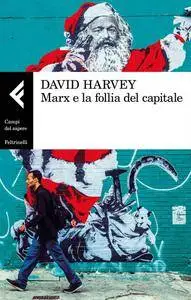 David Harvey - Marx e la follia del capitale