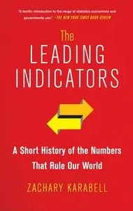 «The Leading Indicators: A Short History of the Numbers That Rule Our World» by Zachary Karabell