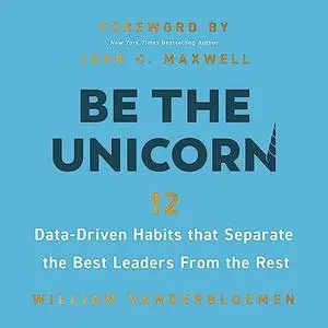 Be the Unicorn: 12 Data-Driven Habits That Separate the Best Leaders from the Rest [Audiobook]