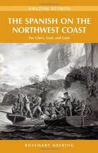 The Spanish on the Northwest Coast: For Glory, God and Gain