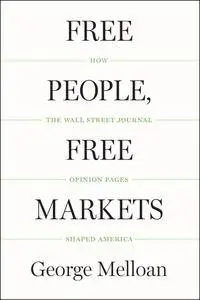 Free People, Free Markets: How the Wall Street Journal Opinion Pages Shaped America