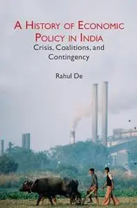 A History of Economic Policy in India: Crisis, Coalitions, and Contingency