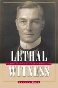 Lethal Witness. Sir Bernard Spilsbury, Honorary Pathologist
