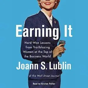 Earning It: Hard-Won Lessons from Trailblazing Women at the Top of the Business World [Audiobook]