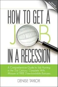 «How to Get a Job In a Recession: A Comprehensive Guide to Job Hunting In the 21st Century» by DeniseTaylor