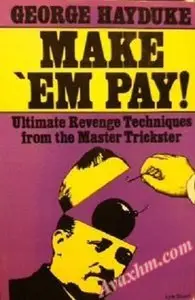 Make 'Em Pay: Ultimate Revenge Techniques for the Master Trickster