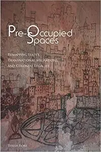 Pre-Occupied Spaces: Remapping Italy's Transnational Migrations and Colonial Legacies