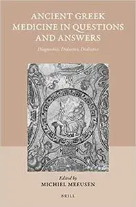 Ancient Greek Medicine in Questions and Answers Diagnostics, Didactics, Dialectics