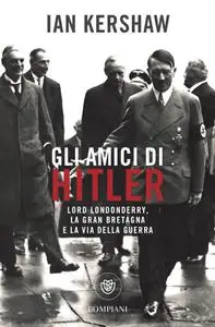 Gli amici di Hitler. Lord Londonderry, la Gran Bretagna verso la via della guerra - Ian Kershaw