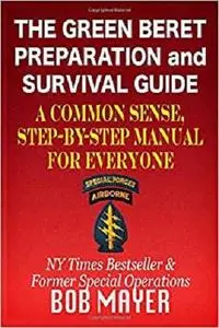 The Green Beret Preparation and Survival Guide