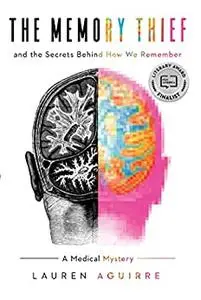 The Memory Thief: And the Secrets Behind How We Remember--A Medical Mystery