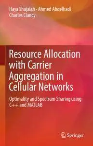 Resource Allocation with Carrier Aggregation in Cellular Networks: Optimality and Spectrum Sharing using C++ and MATLAB